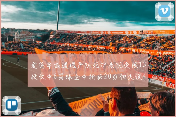 爱德华兹遭遇严防死守表现受限13投仅中6罚球全中斩获20分但失误4次